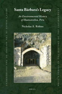 Robins, Nicholas A. — Santa Bárbara’s Legacy: An Environmental History of Huancavelica, Peru