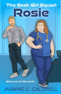 Jasmine Caldwell — The Geek Girl Squad: Rosie: A nerdy medical romance