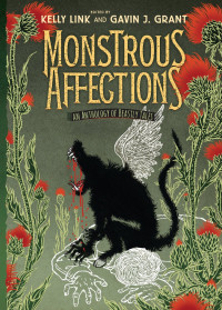 Link, Kelly & Grant, Gavin J. — Monstrous Affections · An Anthology of Beastly Tales