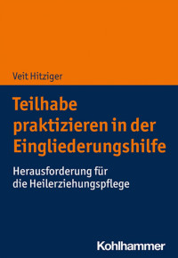 Veit Hitziger — Teilhabe praktizieren in der Eingliederungshilfe. Herausforderung für die Heilerziehungspflege