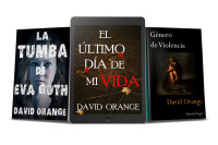 David Orange S. — Pack Thriller y Misterio: El Último Día de Mi Vida+La Tumba de Eva Goth+Género de Violencia (Spanish Edition)