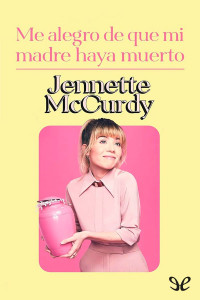 Jennette McCurdy — Me alegro de que mi madre haya muerto