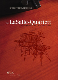 Robert Spruytenburg — Das LaSalle-Quartett. Gespräche mit Walter Levin