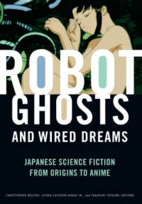 Unknown — Robot Ghosts And Wired Dreams Japanese Science Fiction From Origins To Anime