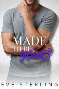 Eve Sterling — Made To Be Yours: A Forbidden Age Gap Romance (Yours In Seattle Book 2)