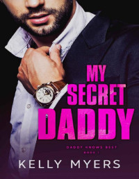 Kelly Myers — My Secret Daddy (Daddy Knows Best Book 1)