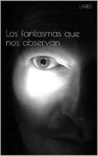 Larrú — Los fantasmas que nos observan (Spanish Edition)
