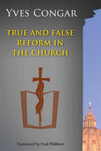 Yves Congar, OP; Translated & an Introduction by Paul Philibert — True and False Reform in the Church