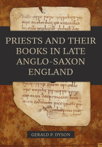 Gerald P. Dyson; — Priests and Their Books in Late Anglo-Saxon England