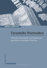 Gabriel Schaffter — Verzettelte Wortwelten : Wörterbuchmanuskript und Entstehungsgeschichte von Sprengs Glossarium