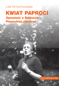 Lila Dmochowska; — Kwiat paproci. Opowie o Barbarze Piaseckiej-Johnson