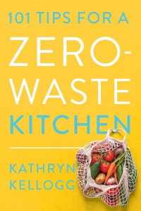 Kathryn Kellogg — 101 Tips for a Zero-Waste Kitchen