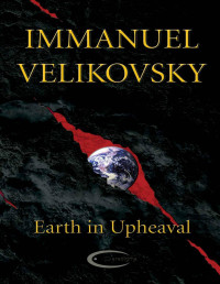Immanuel Velikovsky [Velikovsky, Immanuel] — Earth in Upheaval