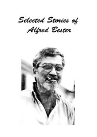 Alfred Bester — Selected Stories of Alfred Bester