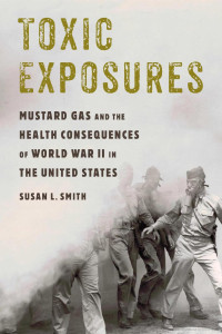 Susan L. Smith — Toxic Exposures: Mustard Gas and the Health Consequences of World War II in the United States