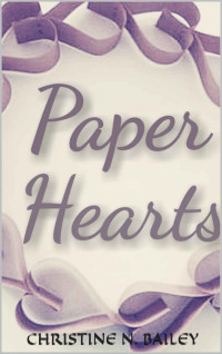 Bailey, Christine N. — Paper Hearts (Paper Hearts/Reviving the Rose Book 1)