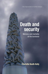 Charlotte Heath-Kelly — Death and security: Memory and mortality at the bombsite