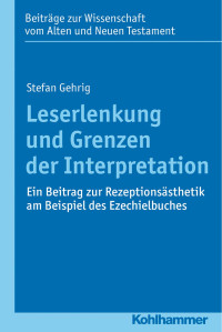 Stefan Gehrig — Leserlenkung und Grenzen der Interpretation: Ein Beitrag zur Rezeptionsästhetik am Beispiel des Ezechielbuches