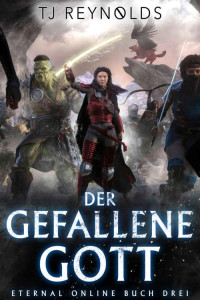 TJ Reynolds — Der gefallene Gott: Eine VR-MMORPG LitRPG-Trilogie (Eternal Online 3) (German Edition)