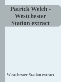 Westchester Station extract — Patrick Welch - Westchester Station extract