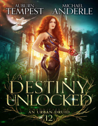 Auburn Tempest & Michael Anderle — A Destiny Unlocked (Chronicles of an Urban Druid Book 12)