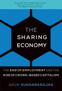 Arun Sundararajan — The Sharing Economy: The End of Employment and the Rise of Crowd-Based Capitalism