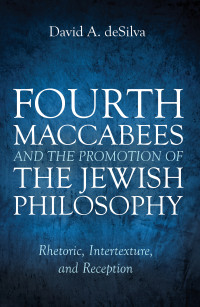 David A. deSilva; — Fourth Maccabees and the Promotion of the Jewish Philosophy