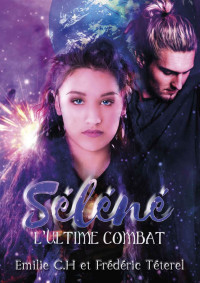 Emilie C.H. & Frédéric Téterel — Séléné, tome 2 : L'Ultime Combat (French Edition)