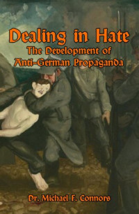 Michael F. Connors — Dealing in Hate: The Development of Anti-German Propaganda