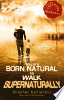 Shekhar Kallianpur — You are Born Natural to Walk Supernaturally