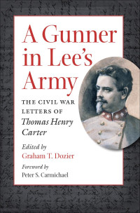 Graham T. Dozier, (Editor) — A Gunner in Lee's Army. The Civil War Letters of Thomas Henry Carter