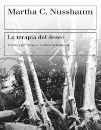 Martha C. Nussbaum — LA TERAPIA DEL DESEO: TEORÍA Y PRÁCTICA EN LA ÉTICA HELENÍSTICA