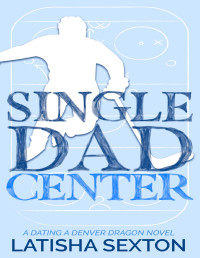 Latisha Sexton — Single Dad Center: A Sweet Hockey Romance