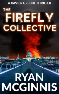 Ryan McGinnis — The Firefly Collective: A Xavier Greene Thriller