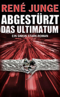 René Junge — Abgestürzt - Das Ultimatum (Simon Stark Reihe 9) (German Edition)