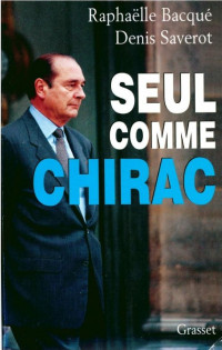 Raphaëlle Bacqué & Denis Saverot — Seul comme Chirac