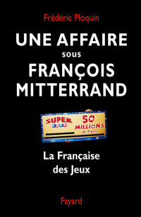 Frédéric Ploquin [Ploquin, Frédéric] — Une affaire sous François Mitterrand