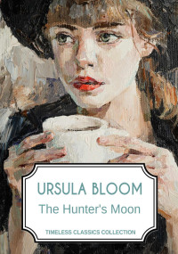 Ursula Bloom — The Hunter's Moon (Timeless Classics Collection)
