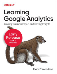 Mark Edmondson — Learning Google Analytics (Fourth Early Release)