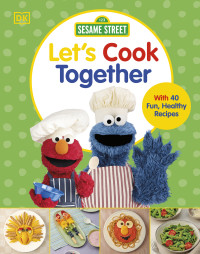 DK — Sesame Street Let’s Cook Together : With 40 Fun, Healthy Recipes