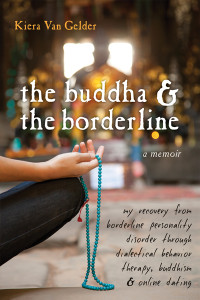 Kiera Van Gelder —  The Buddha and the Borderline: My Recovery from Borderline Personality Disorder through Dialectical Behavior Therapy, Buddhism, and Online Dating New Harbinger Publications
