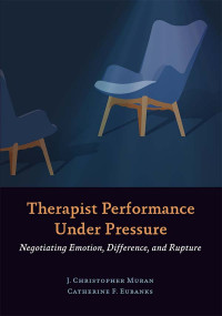 J. Christopher Muran;Catherine F. Eubanks; & Catherine F. Eubanks — Therapist Performance Under Pressure