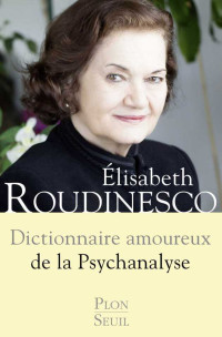 Roudinesco, Élisabeth — Dictionnaire amoureux de la psychanalyse
