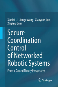 Xiaolei Li, Jiange Wang, Xiaoyuan Luo, Xinping Guan — Secure Coordination Control of Networked Robotic Systems: From a Control Theory Perspective