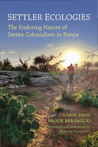 Charis Enns, Brock Bersaglio — Settler Ecologies: The Enduring Nature of Settler Colonialism in Kenya