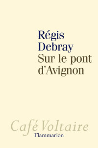 Debray Regis — Sur le pont d'Avignon