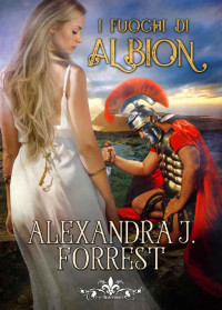 Alexandra J. Forrest — I fuochi di Albion: (Collana Literary Romance) (Italian Edition)