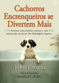 John Grogan — Cachorros Encrenqueiros se Divertem Mais