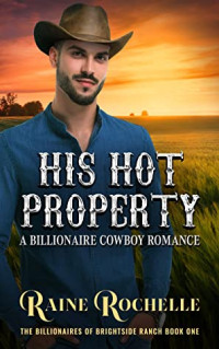 Raine Rochelle [Rochelle, Raine] — His Hot Property: A Billionaire Cowboy Romance (The Billionaires of Brightside Ranch Book 1)