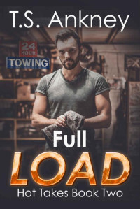 T.S. Ankney — Full Load: A steamy MM Romance Novella (Hot Takes Book 2)